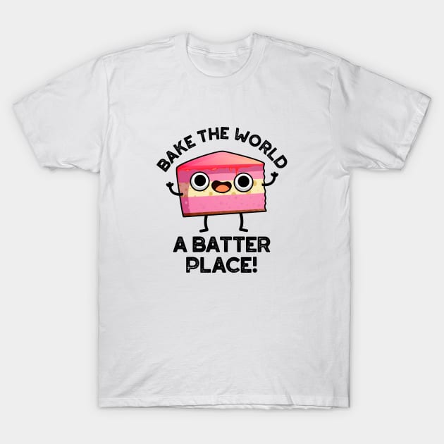 Bake The World A Batter Place Cute Cake Pun T-Shirt by punnybone